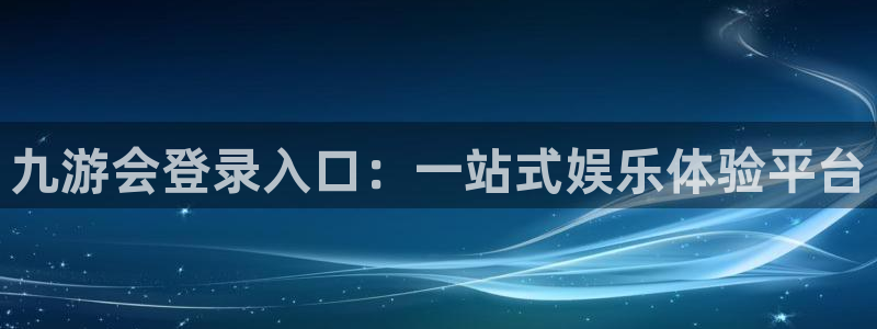 卧龙娱乐体育在线注册：九游会登录入口：一站式娱乐体验平台