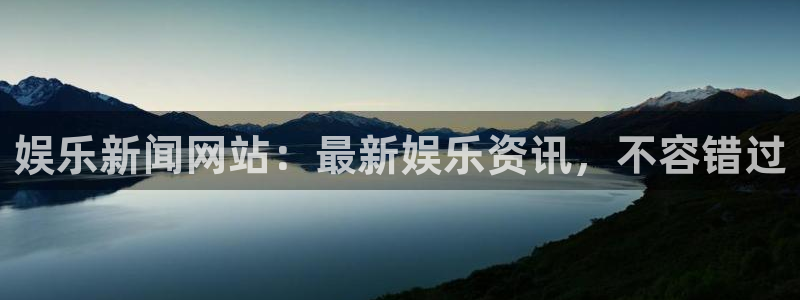 卧龙娱乐平台在线注册：娱乐新闻网站：最新娱乐资讯，不容错过