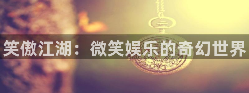 卧龙娱乐2平台：笑傲江湖：微笑娱乐的奇幻世界