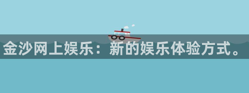 卧龙娱乐凯捷平台注册链接：金沙网上娱乐：新的娱乐体验方式。