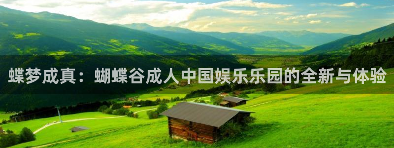 卧龙娱乐能源：蝶梦成真：蝴蝶谷成人中国娱乐乐园的全新与体验