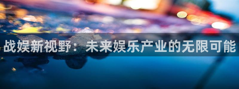 卧龙娱乐体育4：战娱新视野：未来娱乐产业的无限可能