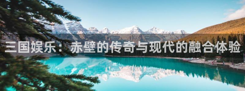 卧龙娱乐体育2官网入口：三国娱乐：赤壁的传奇与现代的融合体验